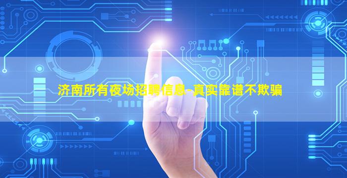 济南所有夜场招聘信息-真实靠谱不欺骗